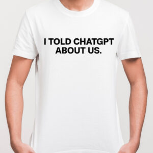 koszulka z nadrukiem i told chat gpt about us