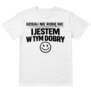 Koszulka - Dzisiaj nie robię nic, jestem w tym dobry